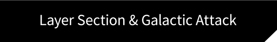 Layer Section™ & Galactic Attack™ S-Tribute